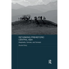 Rethinking Prehistoric Central Asia: Shepherds, Farmers, and Nomads - Paperback