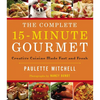The Complete 15 Minute Gourmet: Creative Cuisine Made Fast and Fresh - Paperback