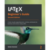 LaTeX Beginner's Guide - Second Edition: Create visually appealing texts, articles, and books for business and science using LaTeX - Paperback