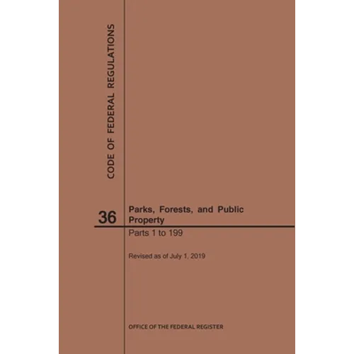 Code of Federal Regulations Title 36, Parks, Forests and Public Property, Parts 1-199, 2019 - Paperback
