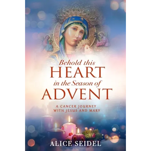 Behold This Heart in the Season of Advent: A Cancer Journey With Jesus and Mary - Paperback