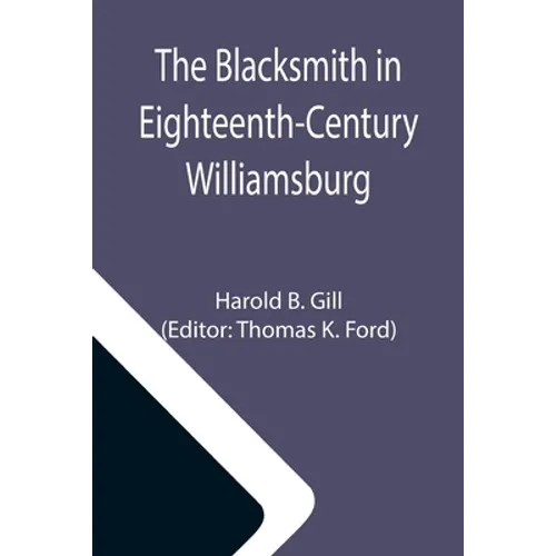 The Blacksmith in Eighteenth-Century Williamsburg; An Account of His Life & Times and of His Craft - Paperback