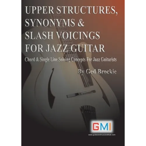 Upper Structures, Synonyms & Slash Voicings for Jazz Guitar: Chord & Single Line Soloing Concepts For Jazz Guitarists - Paperback