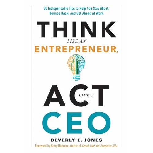 Think Like an Entrepreneur, ACT Like a CEO: 50 Indispensable Tips to Help You Stay Afloat, Bounce Back, and Get Ahead at Work - Paperback