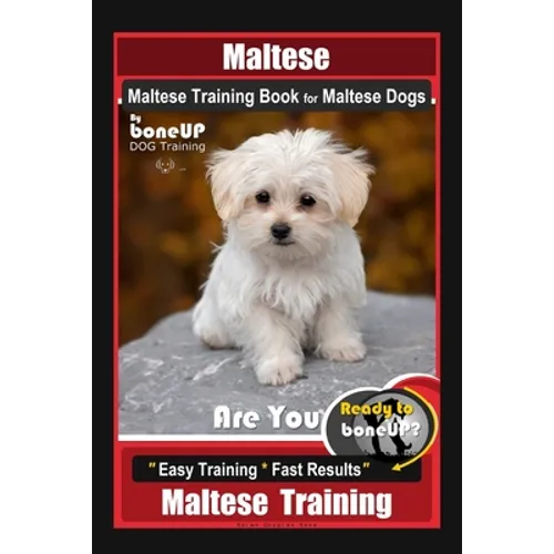 Maltese, Maltese Training Book for Maltese Dogs By BoneUP DOG Training, Are You Ready to Bone Up? Easy Training * Fast Results, Maltese Training - Paperback
