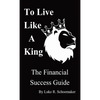 To Live Like A King: The Financial Success Guide - Paperback