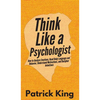 Think Like a Psychologist: How to Analyze Emotions, Read Body Language and Behavior, Understand Motivations, and Decipher Intentions - Hardcover