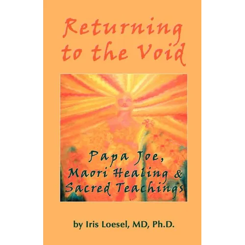 Returning to the Void: Papa Joe, Maori Healing & Sacred Teachings - Paperback
