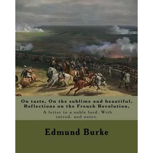 On taste, On the sublime and beautiful, Reflections on the French Revolution, A letter to a noble lord. With introd. and notes. By: Edmund Burke: Edmu - Paperback