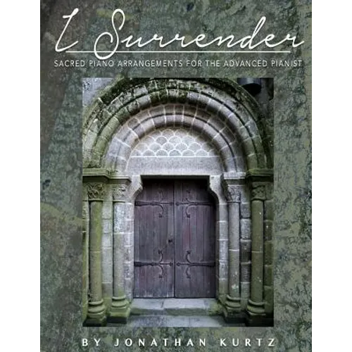 I Surrender: Sacred Piano Arrangements for the Advanced Pianist - Paperback