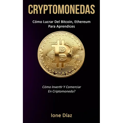 Cryptomonedas: Cómo lucrar del bitcoin, ethereum para aprendices (Cómo invertir y comerciar en criptomoneda?) - Paperback