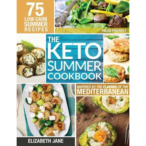 Keto Summer Cookbook: 75 Low Carb Recipes Inspired by the Flavors of the Mediterranean - Paperback
