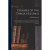 Diseases of the Throat & Lungs [microform]: a Practical Treatise on Consumption, Bronchitis, Asthma and Kindred Diseases, With a Description of Their - Paperback