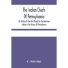 The Indian Chiefs Of Pennsylvania, Or, A Story Of The Part Played By The American Indian In The History Of Pennsylvania: Based Primarily On The Pennsy - Paperback