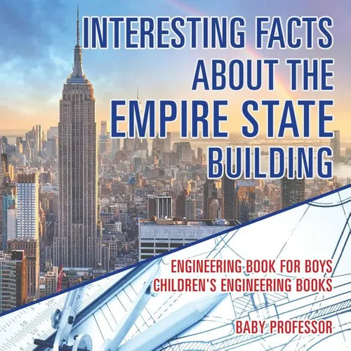 Interesting Facts about the Empire State Building - Engineering Book for Boys Children's Engineering Books - Paperback