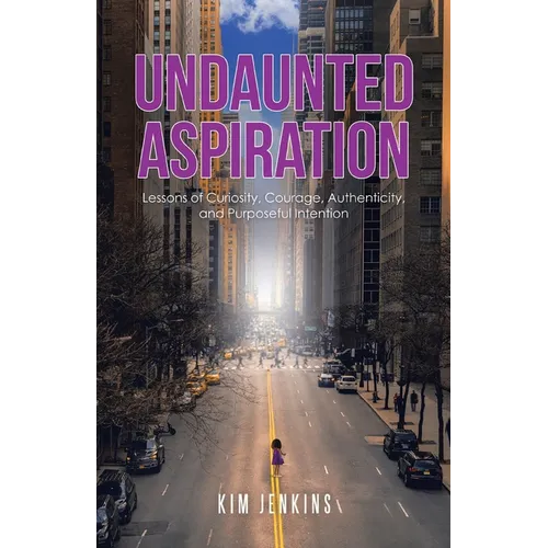 Undaunted Aspiration: Lessons of Curiosity, Courage, Authenticity, and Purposeful Intention - Paperback