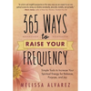 365 Ways to Raise Your Frequency: Simple Tools to Increase Your Spiritual Energy for Balance, Purpose, and Joy - Paperback