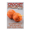 Crochet Projects: 10 Warm Hats and Beanies for Your Family: (Crochet Patterns, Crochet Stitches) - Paperback