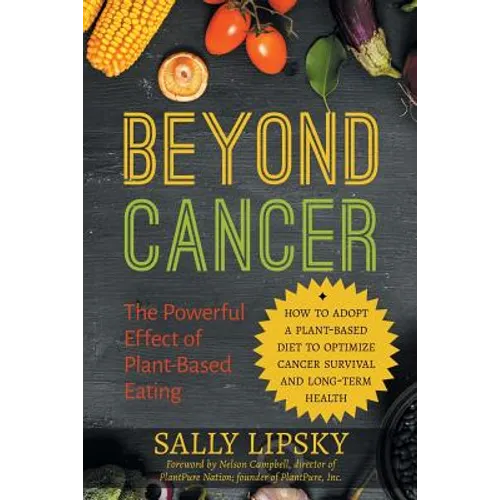 Beyond Cancer: The Powerful Effect of Plant-Based Eating: How to Adopt a Plant-Based Diet to Optimize Cancer Survival and Long-Term Health - Paperback