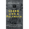 Learn Like a Polymath: How to Teach Yourself Anything, Develop Multidisciplinary Expertise, and Become Irreplaceable - Hardcover