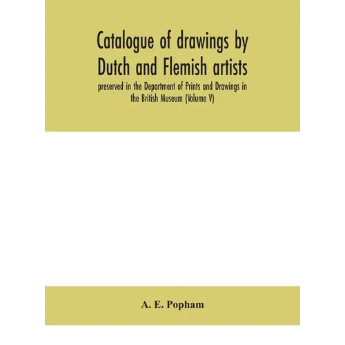 Catalogue Of Drawings By Dutch And Flemish Artists, Preserved In The Department Of Prints And Drawings In The British Museum (Volume V) - Hardcover