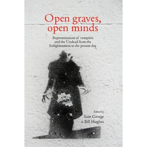 Open Graves, Open Minds: Representations of Vampires and the Undead from the Enlightenment to the Present Day - Paperback