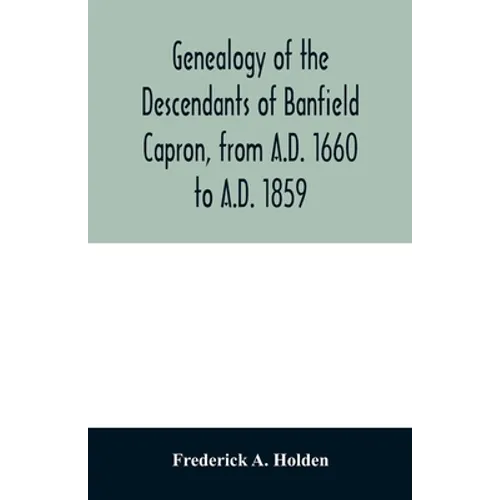 Genealogy of the descendants of Banfield Capron, from A.D. 1660 to A.D. 1859 - Paperback