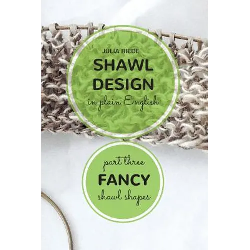 Shawl Design in Plain English: Fancy Shawl Shapes: How To Create Your Own Shawl Knitting Patterns - Paperback