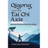 Qigong and the Tai CHI Axis: Nourishing Practices for Body, Mind, and Spirit - Paperback