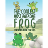The Coolest Most Awesome Frog Coloring Book For Kids: 25 Fun Designs For Boys And Girls - Perfect For Young Children Preschool Elementary Toddlers - Paperback