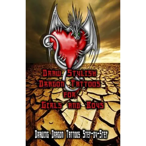 Draw Stylish Dragon Tattoos for Girls and Boys: Drawing Dragon Tattoos Step-by-Step - Paperback