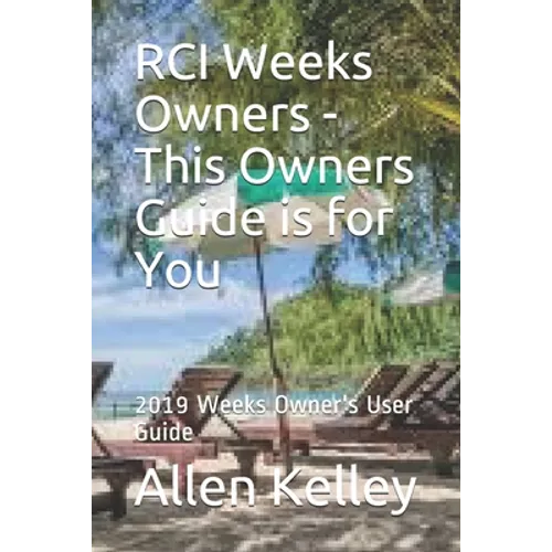 RCI Weeks Owners - This Owners Guide is for You: 2019 Weeks Owner's User Guide - Paperback