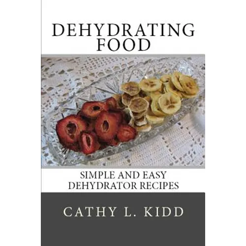 Dehydrating Food: Simple and Easy Dehydrator Recipes - Paperback