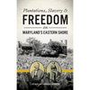 Plantations, Slavery and Freedom on Maryland's Eastern Shore - Hardcover