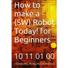 How to make a Robot Today! for Beginners - Paperback