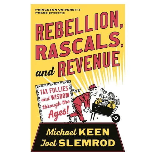 Rebellion, Rascals, and Revenue: Tax Follies and Wisdom Through the Ages - Paperback