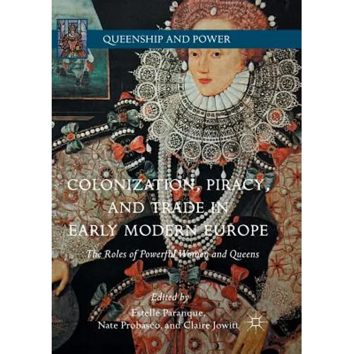 Colonization, Piracy, and Trade in Early Modern Europe: The Roles of Powerful Women and Queens - Paperback
