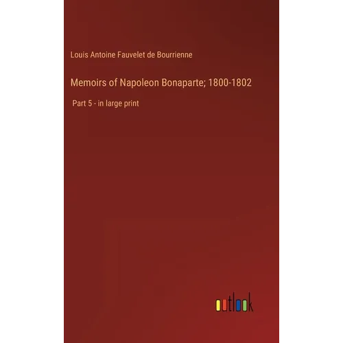 Memoirs of Napoleon Bonaparte; 1800-1802: Part 5 - in large print - Hardcover