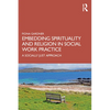 Embedding Spirituality and Religion in Social Work Practice: A Socially Just Approach - Paperback