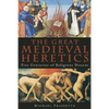 The Great Medieval Heretics: Five Centuries of Religious Dissent - Paperback