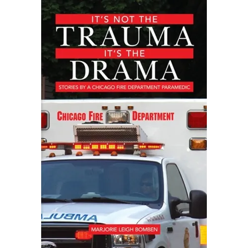 It's Not the Trauma, It's the Drama: Stories by a Chicago Fire Department Paramedic - Paperback