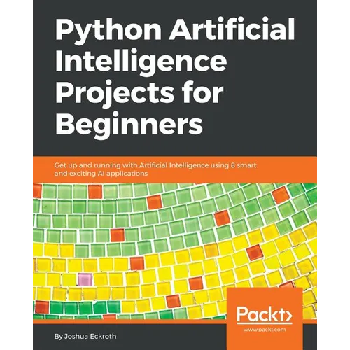 Python Artificial Intelligence Projects for Beginners: Get up and running with Artificial Intelligence using 8 smart and exciting AI applications - Paperback