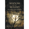 Wisdom of the Wound: Discovering a Path to Wholeness - Paperback