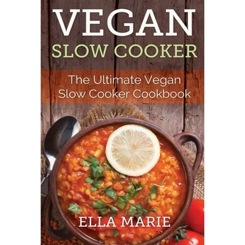 Vegan Slow Cooker: The Ultimate Vegan Slow Cooker Cookbook Including 39 Easy & Delicious Vegan Slow Cooker Recipes For Breakfast, Lunch & Dinner! - Paperback