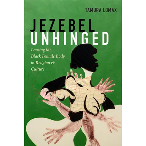 Jezebel Unhinged: Loosing the Black Female Body in Religion and Culture - Hardcover