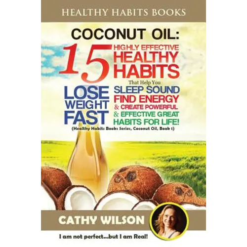 Coconut Oil: 15 Highly Effective Healthy Habits That Help You Lose Weight FAST, Sleep Sound, Find Energy & Create Powerful and Effe - Paperback