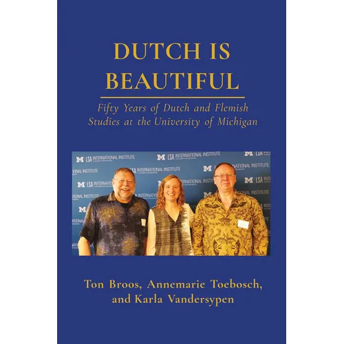 Dutch Is Beautiful: Fifty Years of Dutch and Flemish Studies at the University of Michigan - Paperback