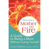 Becoming a Mother on Fire: A Guide to Being a Mom Without Losing Yourself - Paperback