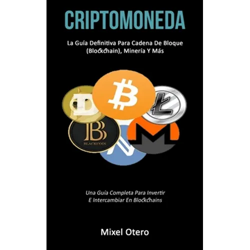 Criptomoneda: La guía definitiva para cadena de bloque (Blockchain), minería y más (Una guía completa para invertir e intercambiar en blockchains) - Paperback
