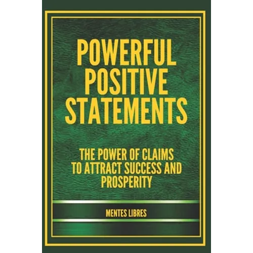 Powerful Positive Statements: The power of claims to attract success and prosperity - Paperback